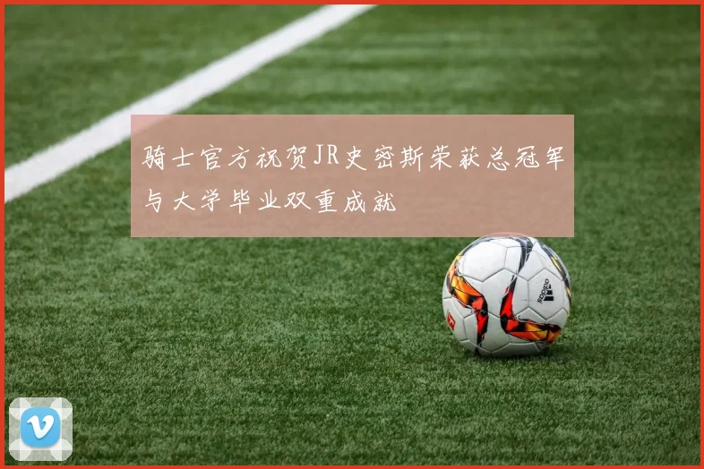 骑士官方祝贺JR史密斯荣获总冠军与大学毕业双重成就